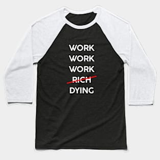 WORK WORK WORK DYING Baseball T-Shirt